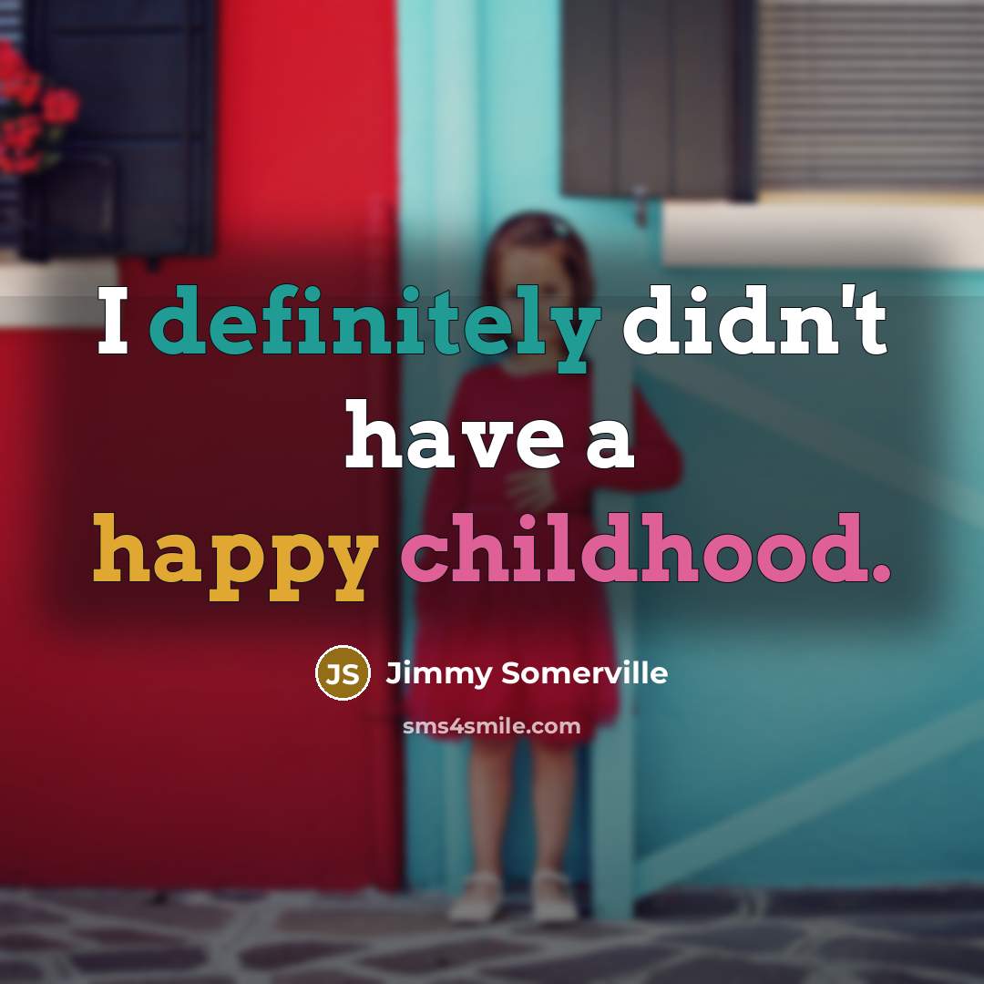 “I definitely didn't have a happy childhood.…” quote by Jimmy Somerville