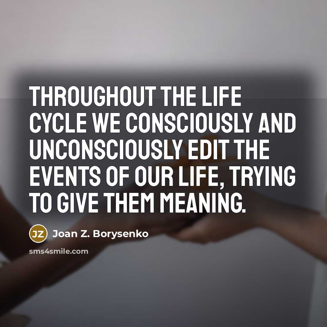 “Throughout the life cycle we consciously and unconsciously edit the…” quote by Joan Z. Borysenko