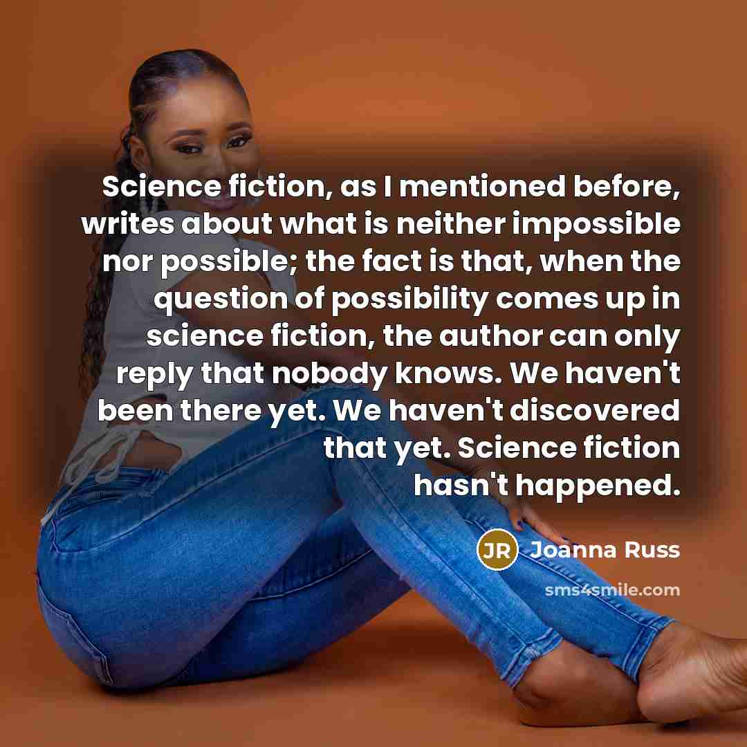 “Science fiction, as I mentioned before, writes about what is…” quote by Joanna Russ