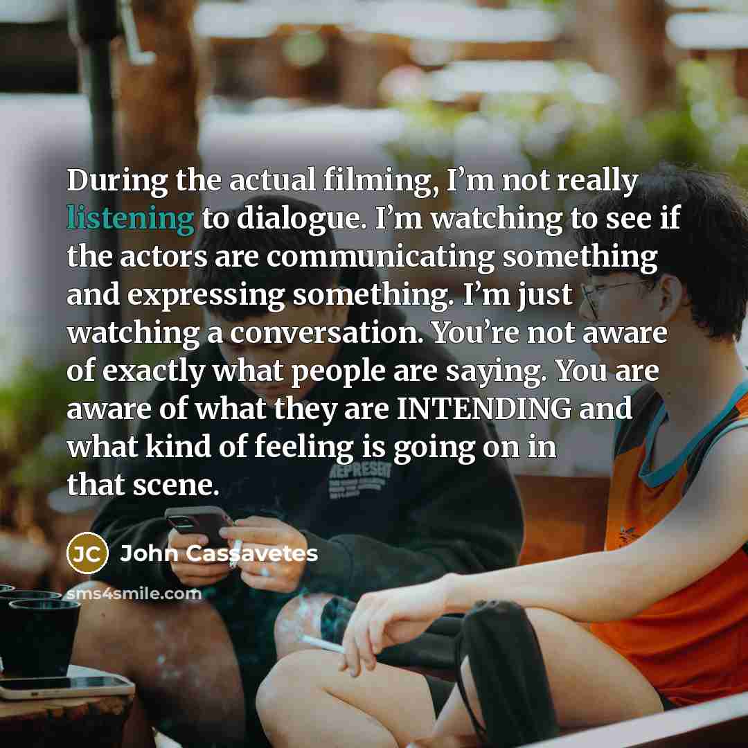 “During the actual filming, I’m not really listening to dialogue.…” quote by John Cassavetes