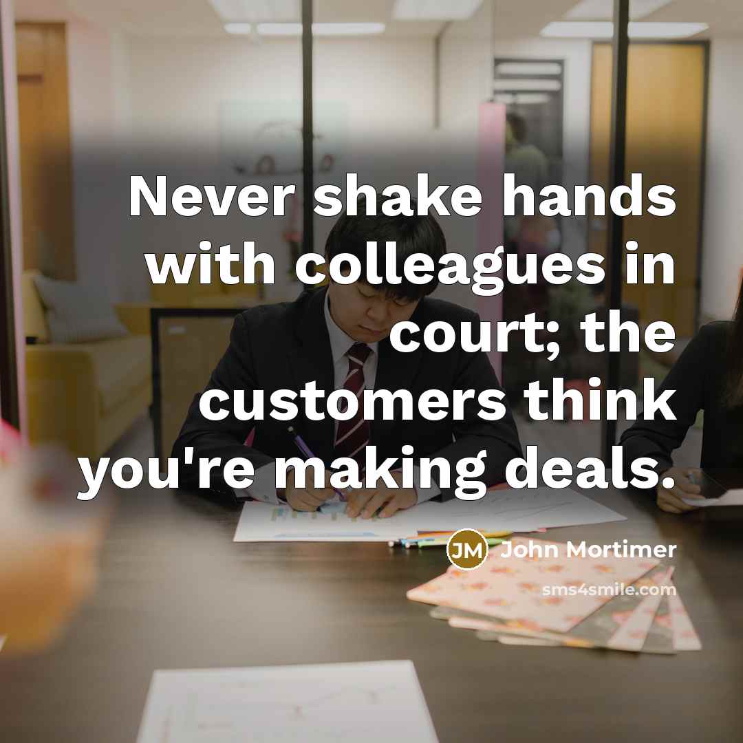 “Never shake hands with colleagues in court; the customers think…” quote by John Mortimer