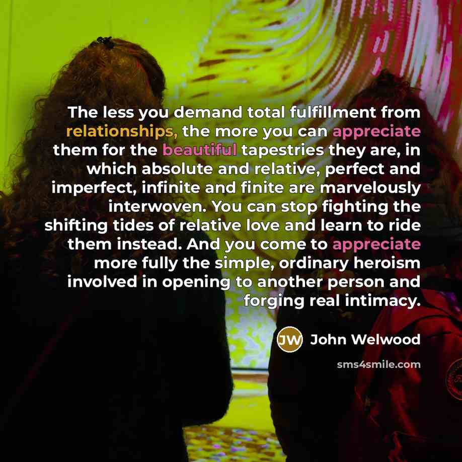 “The less you demand total fulfillment from relationships, the more…” quote by John Welwood