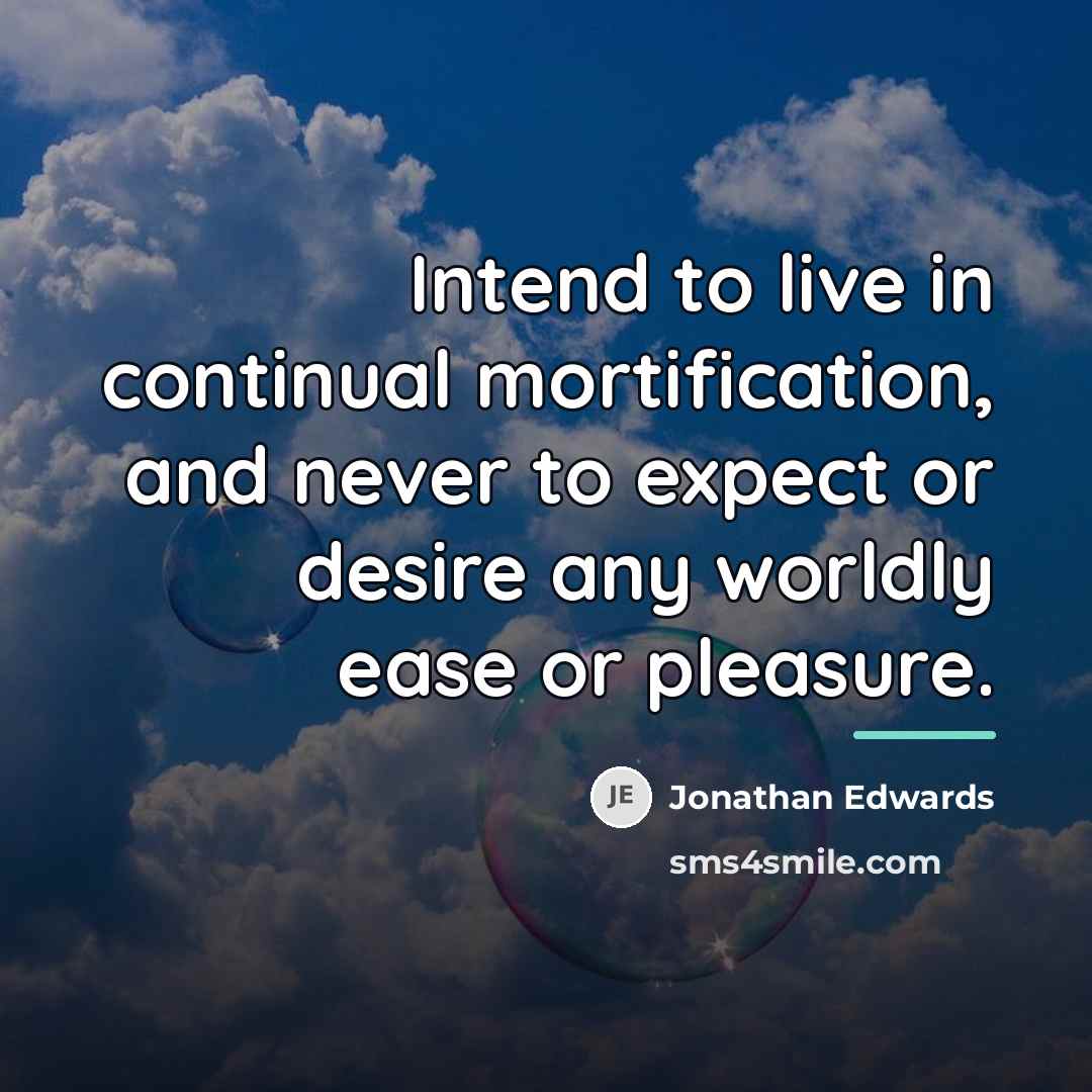“Intend to live in continual mortification, and never to expect…” quote by Jonathan Edwards