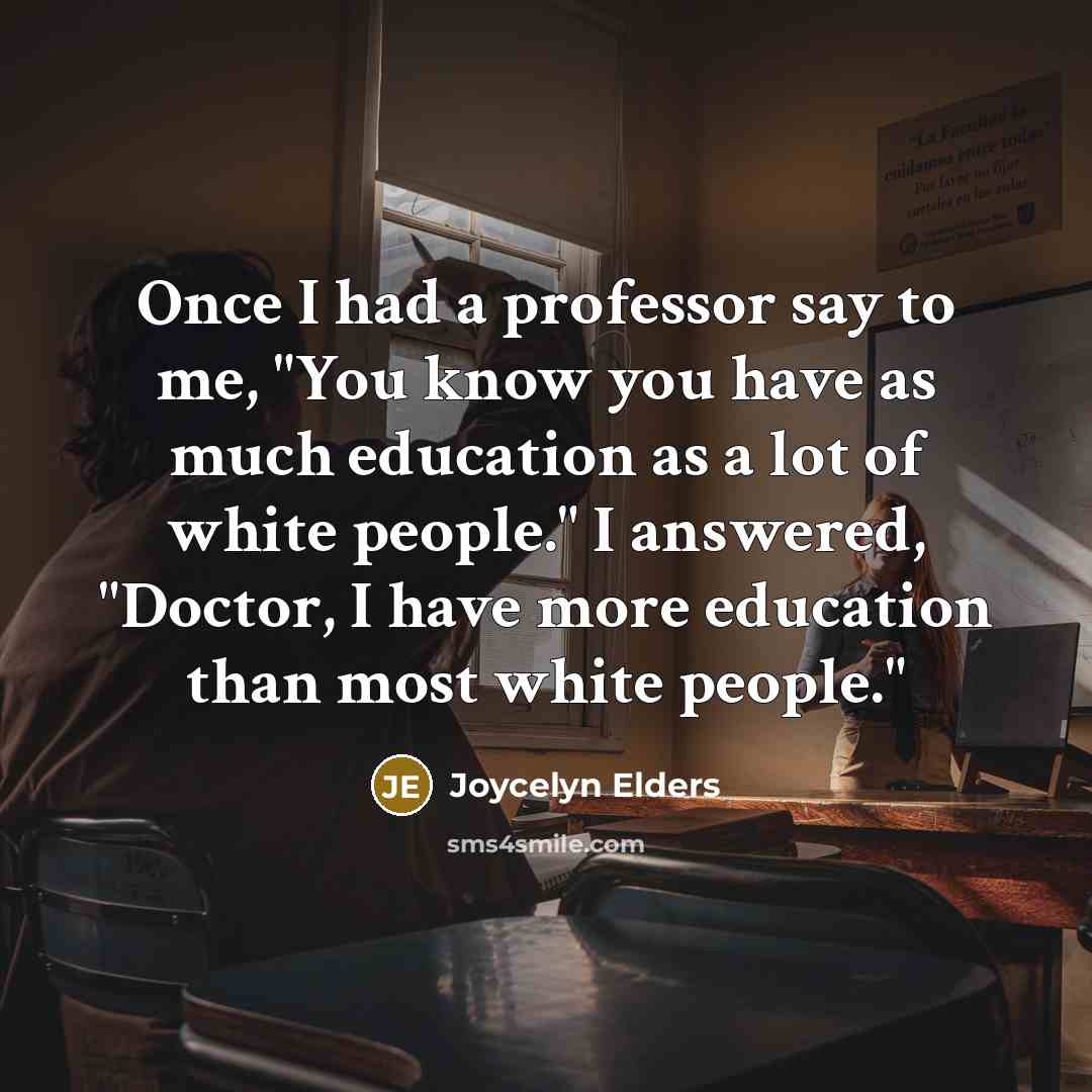 “Once I had a professor say to me, "You know…” quote by Joycelyn Elders