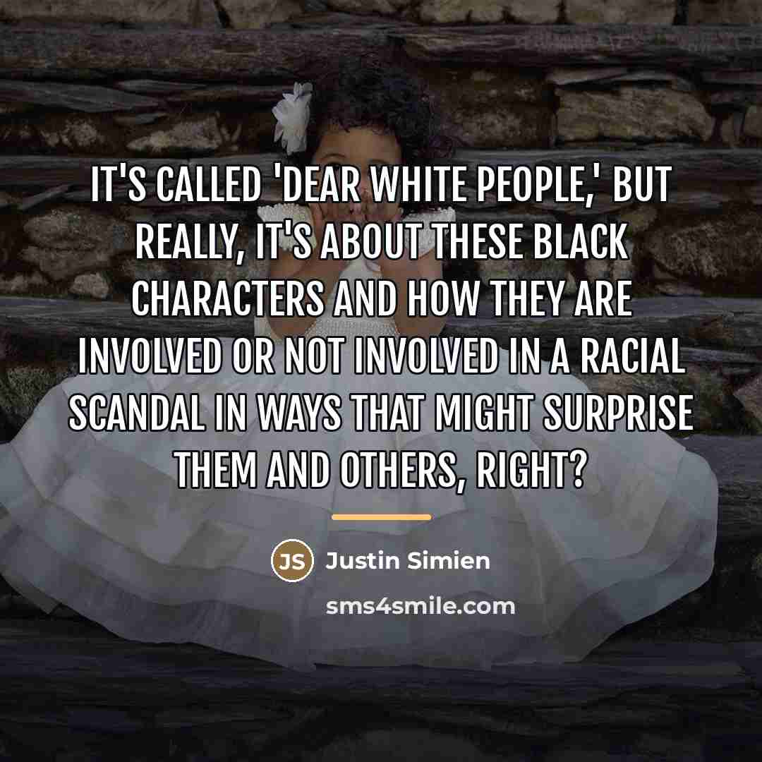 “It's called 'Dear White People,' but really, it's about these…” quote by Justin Simien
