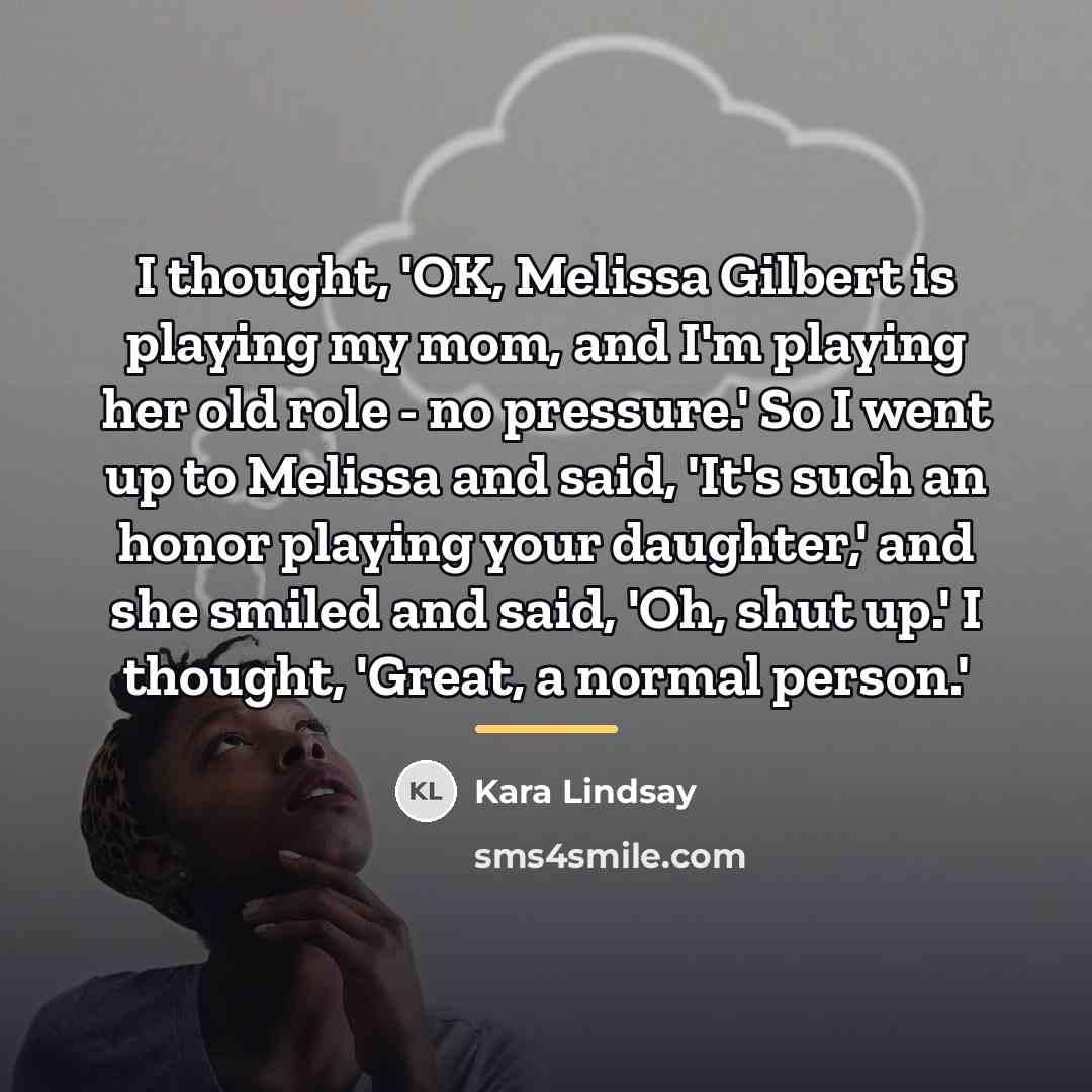 “I thought, 'OK, Melissa Gilbert is playing my mom, and…” quote by Kara Lindsay