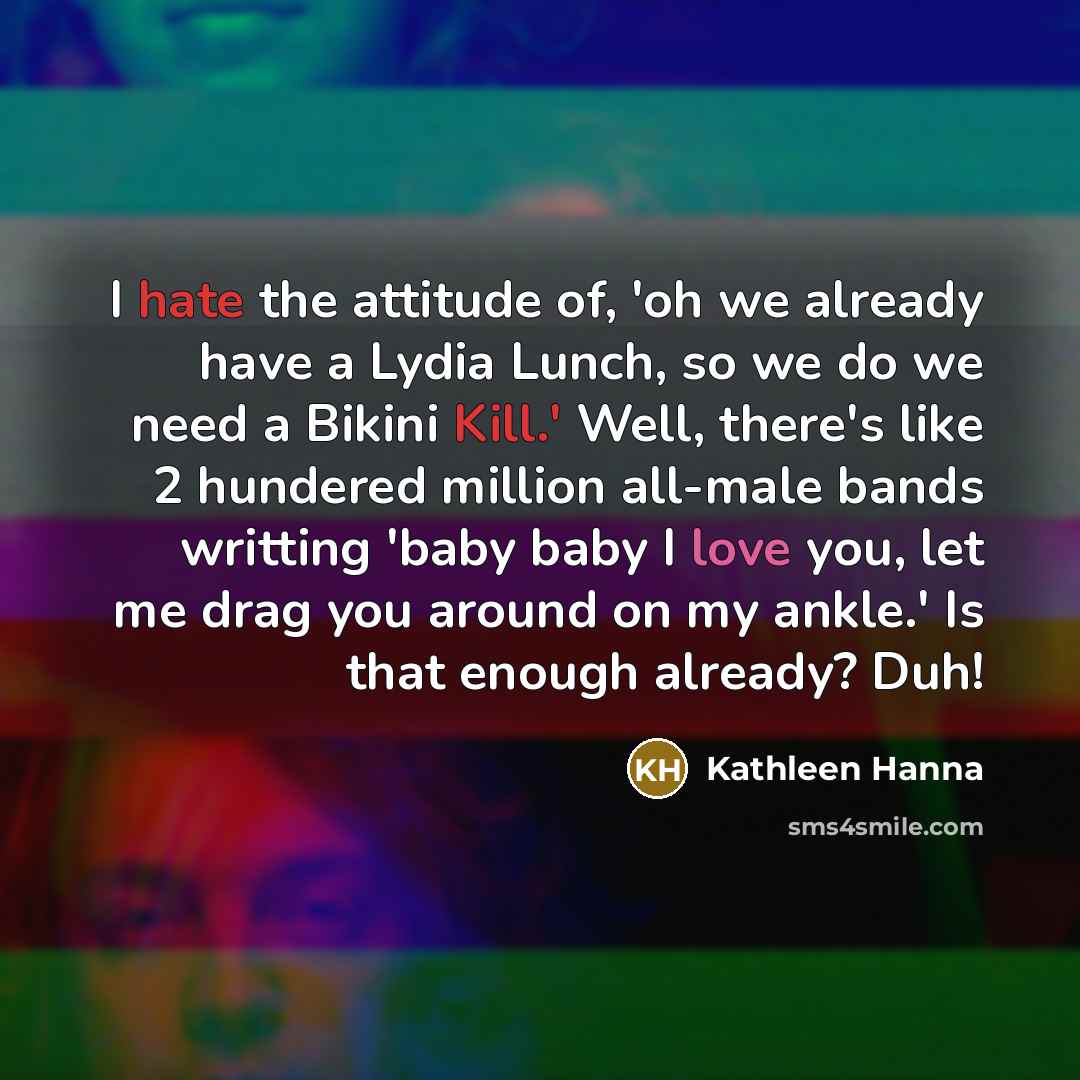 “I hate the attitude of, 'oh we already have a…” quote by Kathleen Hanna