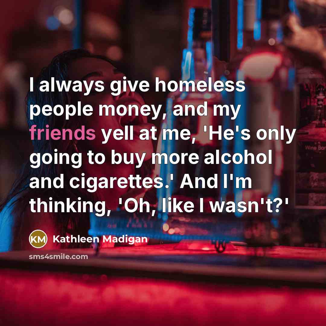 “I always give homeless people money, and my friends yell…” quote by Kathleen Madigan