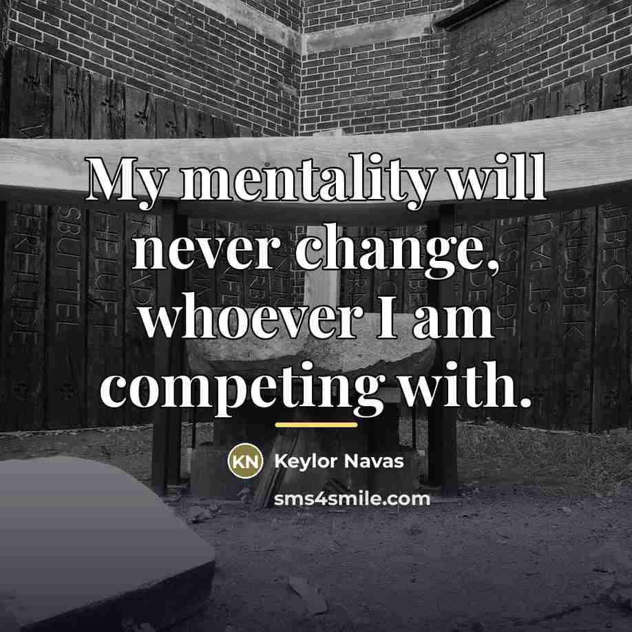 “My mentality will never change, whoever I am competing with.…” quote by Keylor Navas