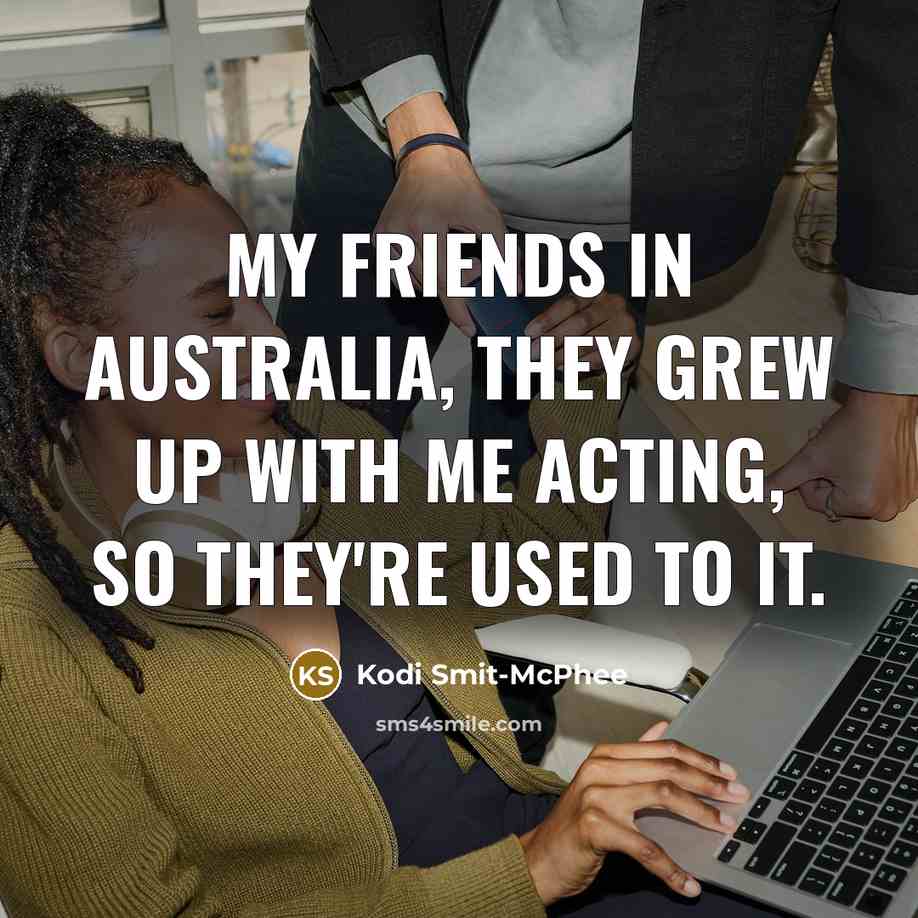 “My friends in Australia, they grew up with me acting,…” quote by Kodi Smit-McPhee