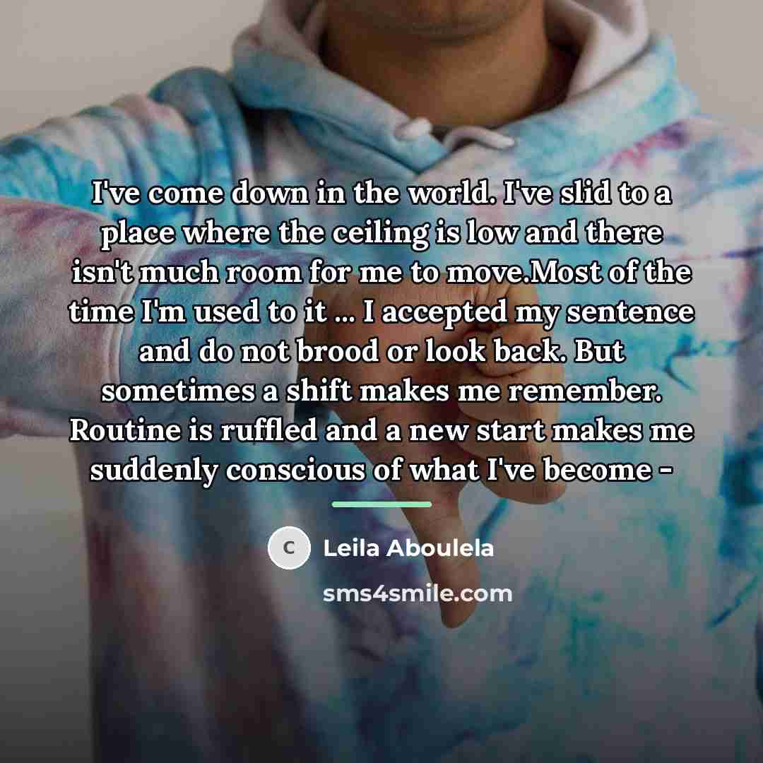“I've come down in the world. I've slid to a…” quote by Leila Aboulela