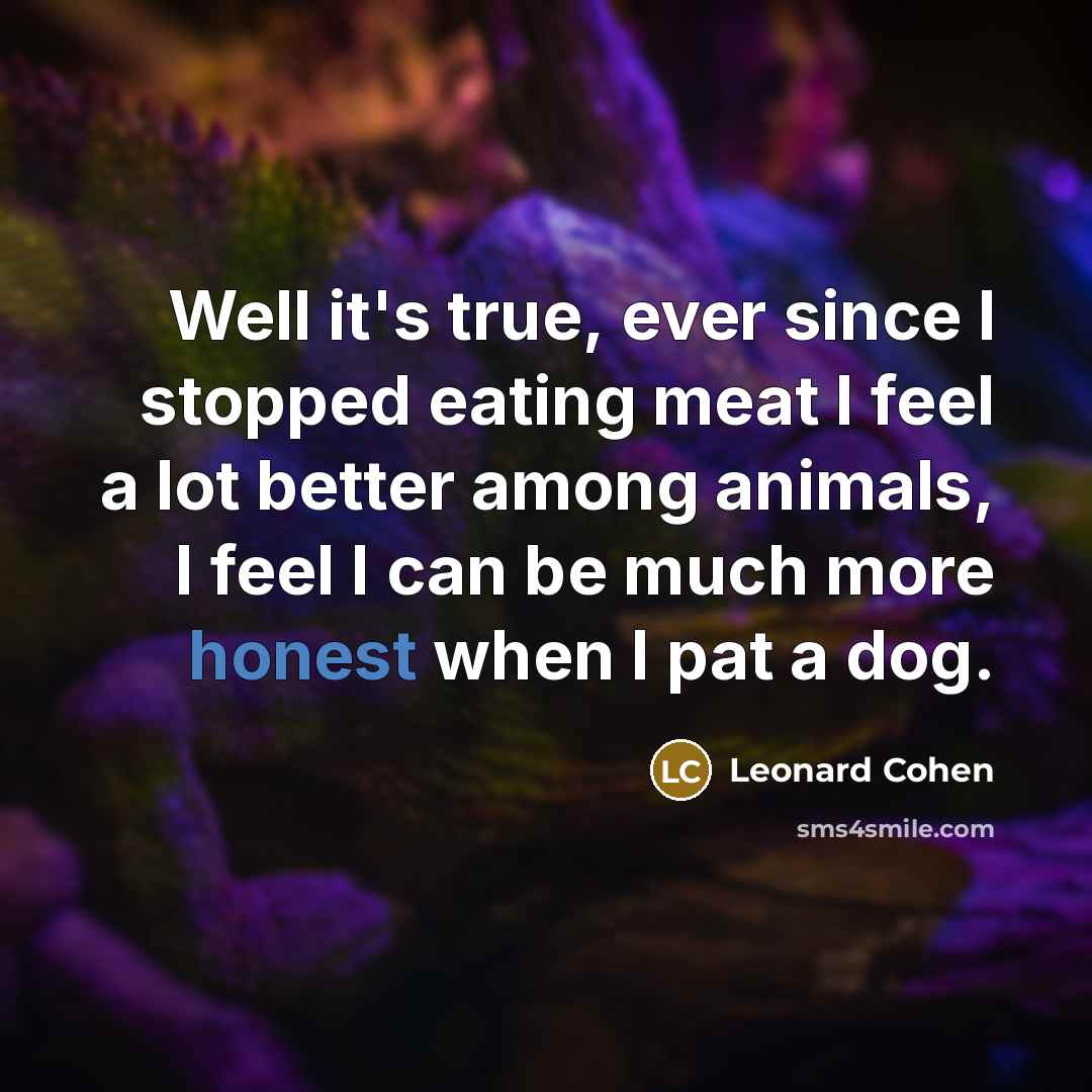 “Well it's true, ever since I stopped eating meat I…” quote by Leonard Cohen