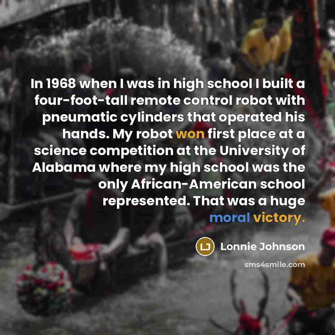 “In 1968 when I was in high school I built…” quote by Lonnie Johnson