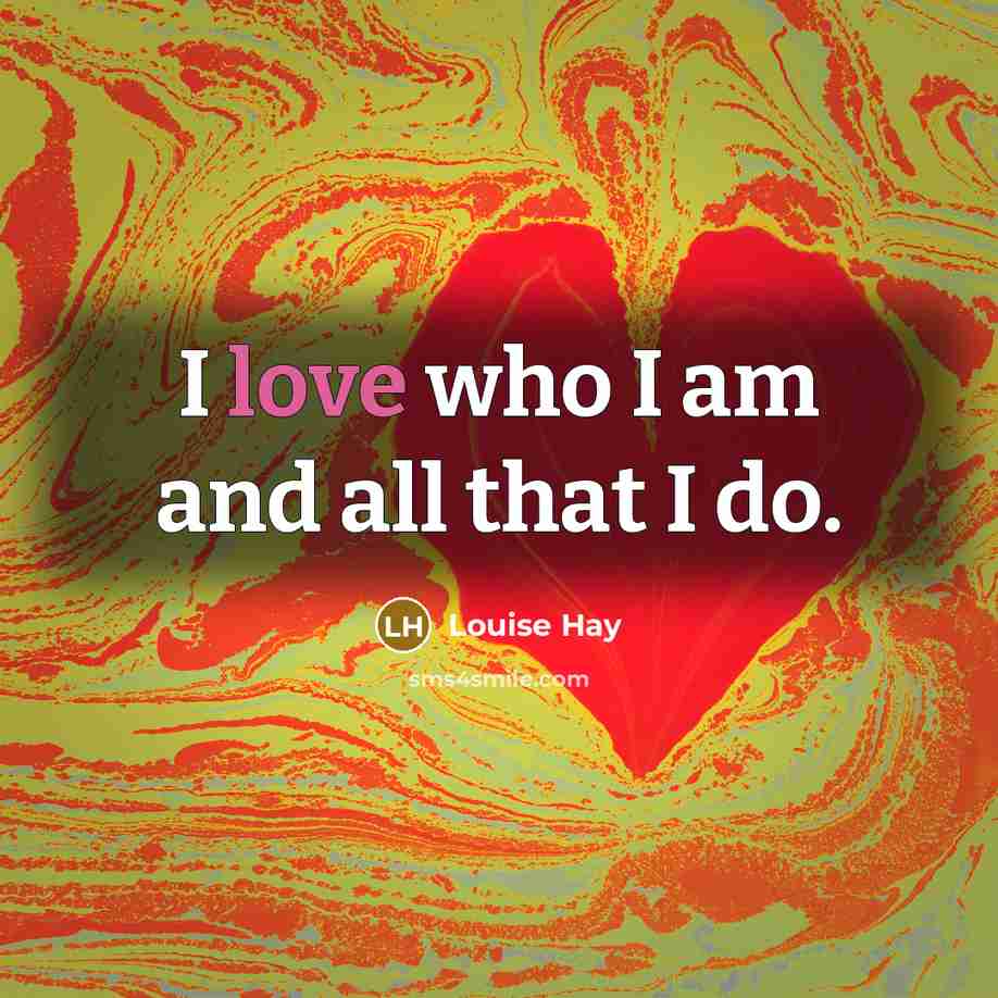 “I love who I am and all that I do.…” quote by Louise Hay