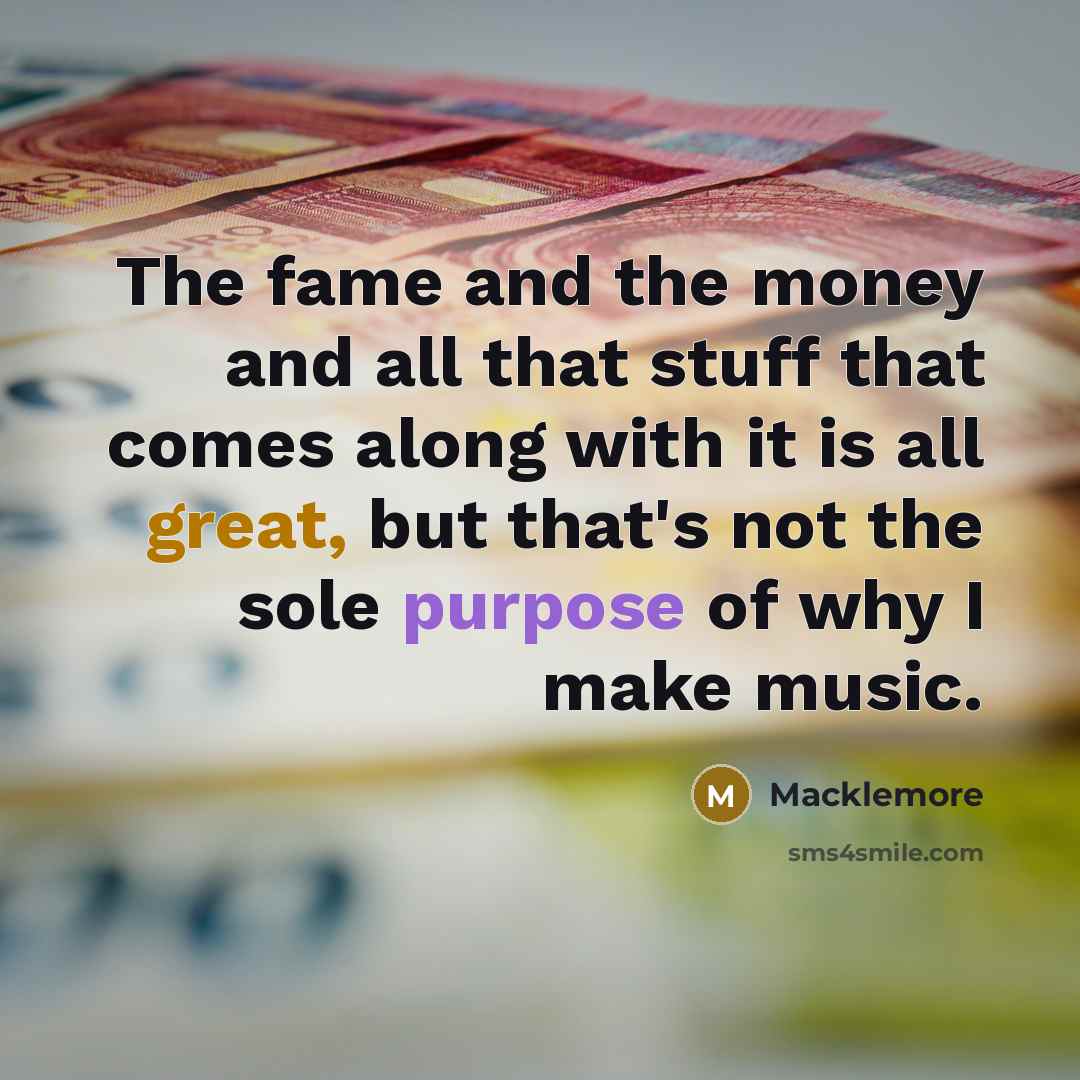 “The fame and the money and all that stuff that…” quote by Macklemore