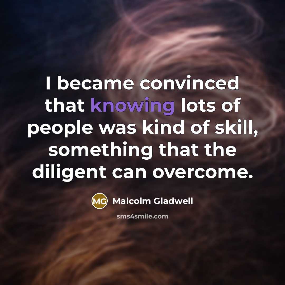“I became convinced that knowing lots of people was kind…” quote by Malcolm Gladwell