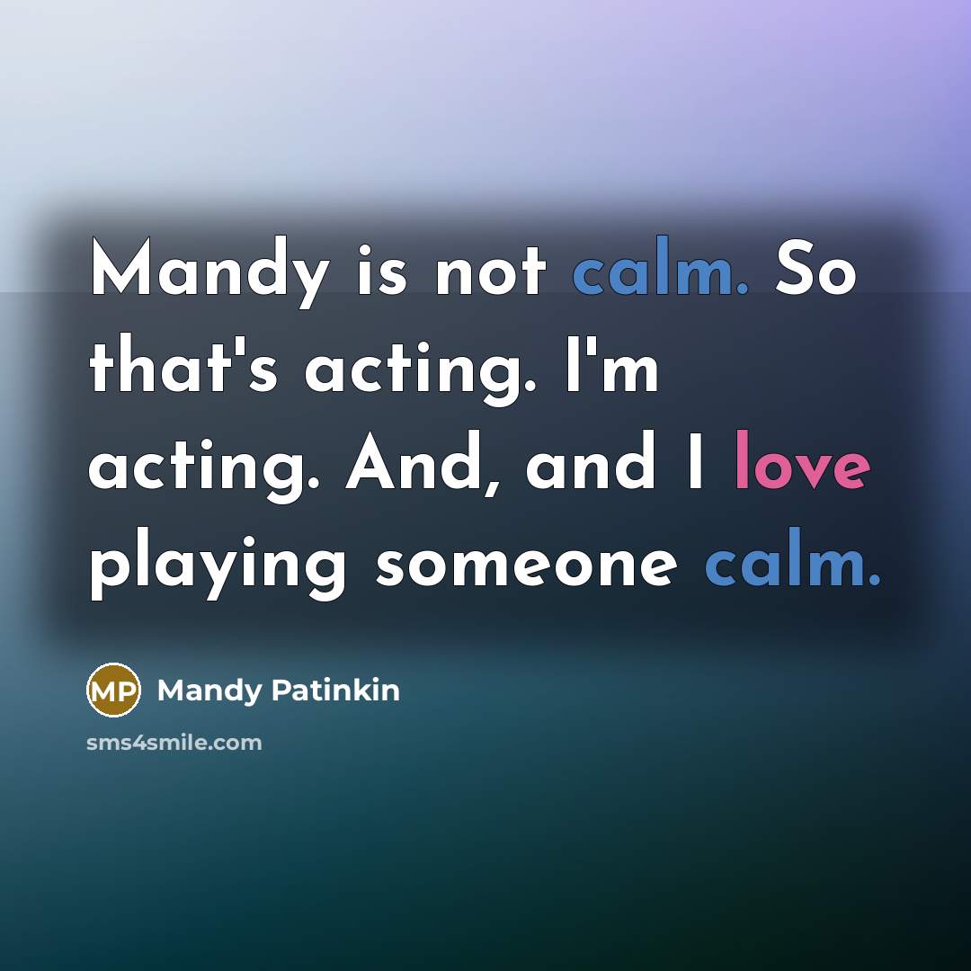 “Mandy is not calm. So that's acting. I'm acting. And,…” quote by Mandy Patinkin
