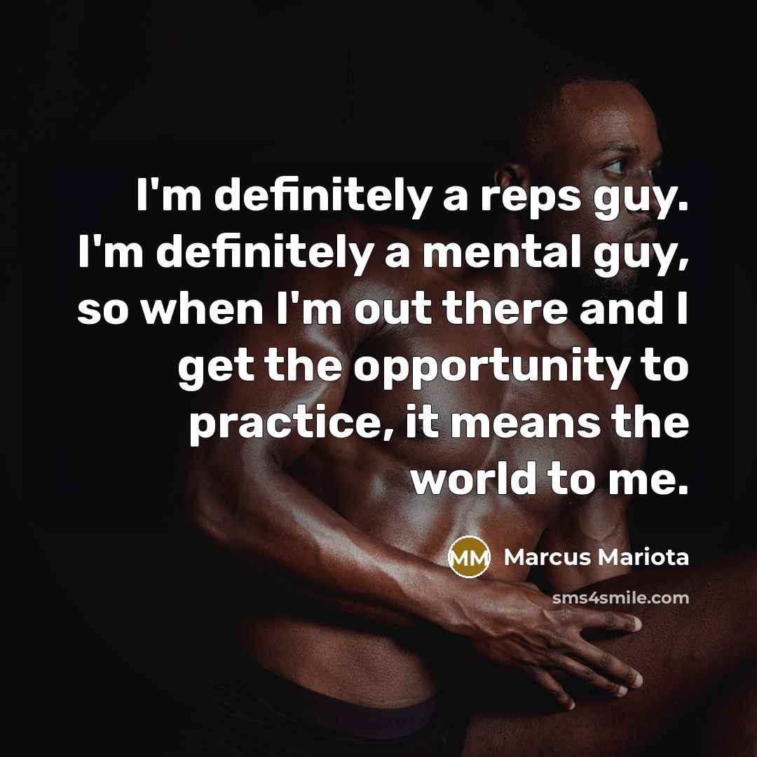 “I'm definitely a reps guy. I'm definitely a mental guy,…” quote by Marcus Mariota