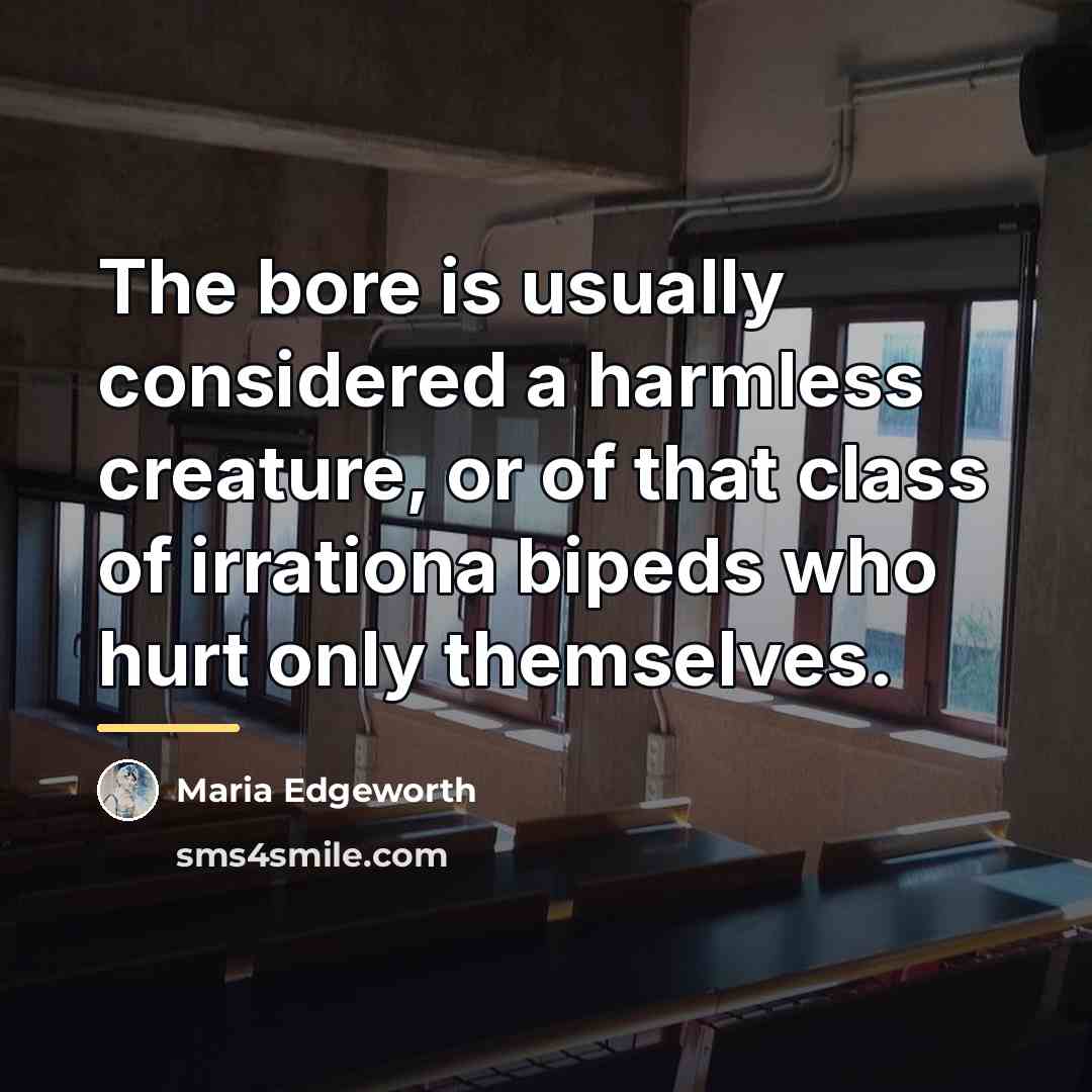 “The bore is usually considered a harmless creature, or of…” quote by Maria Edgeworth