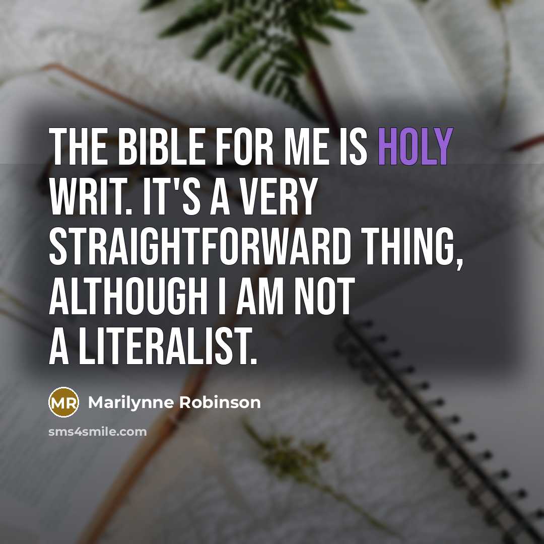 “The Bible for me is holy writ. It's a very…” quote by Marilynne Robinson