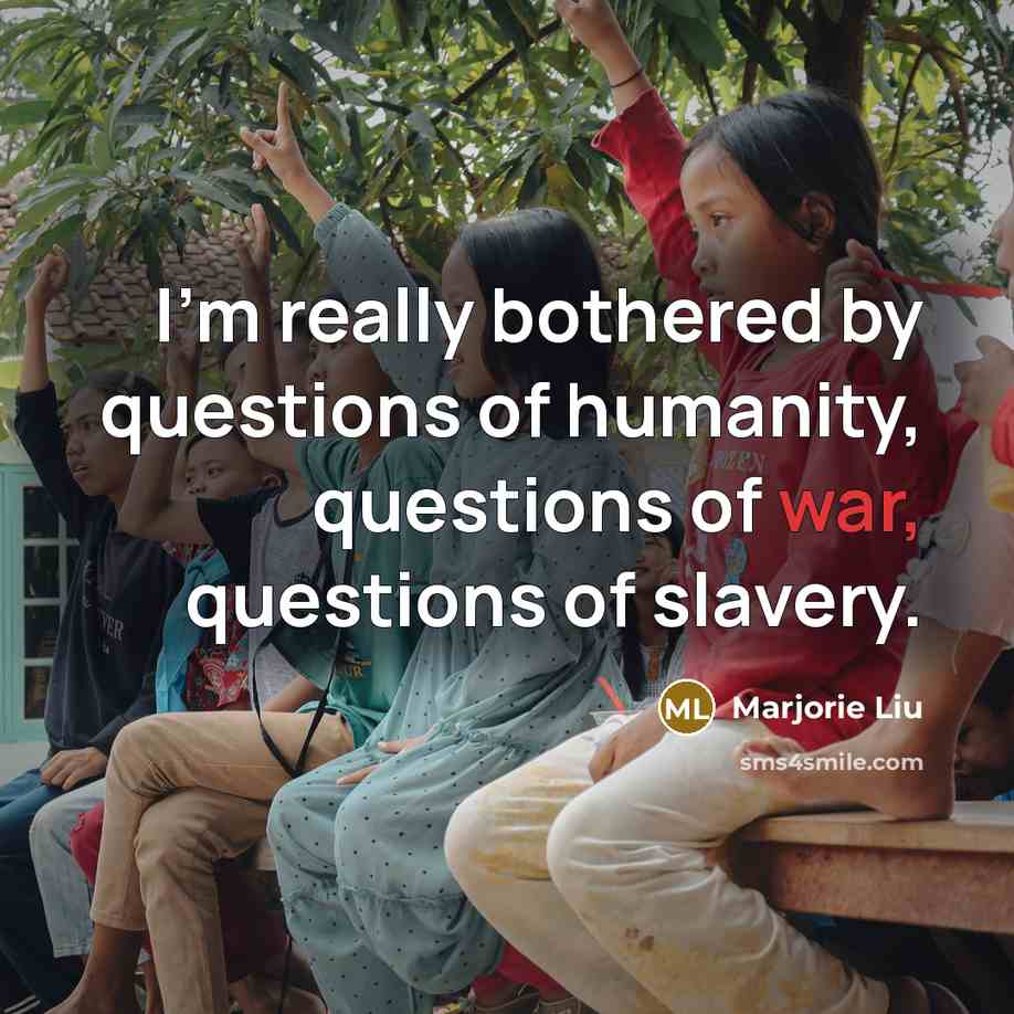 “I'm really bothered by questions of humanity, questions of war,…” quote by Marjorie Liu