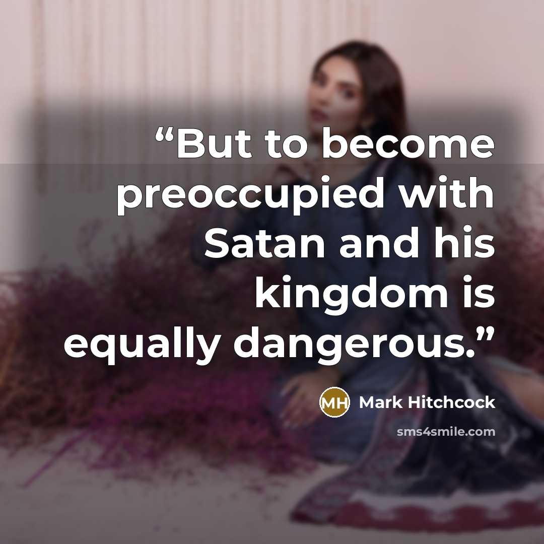 “But to become preoccupied with Satan and his kingdom is equally dangerous.” quote by Mark Hitchcock