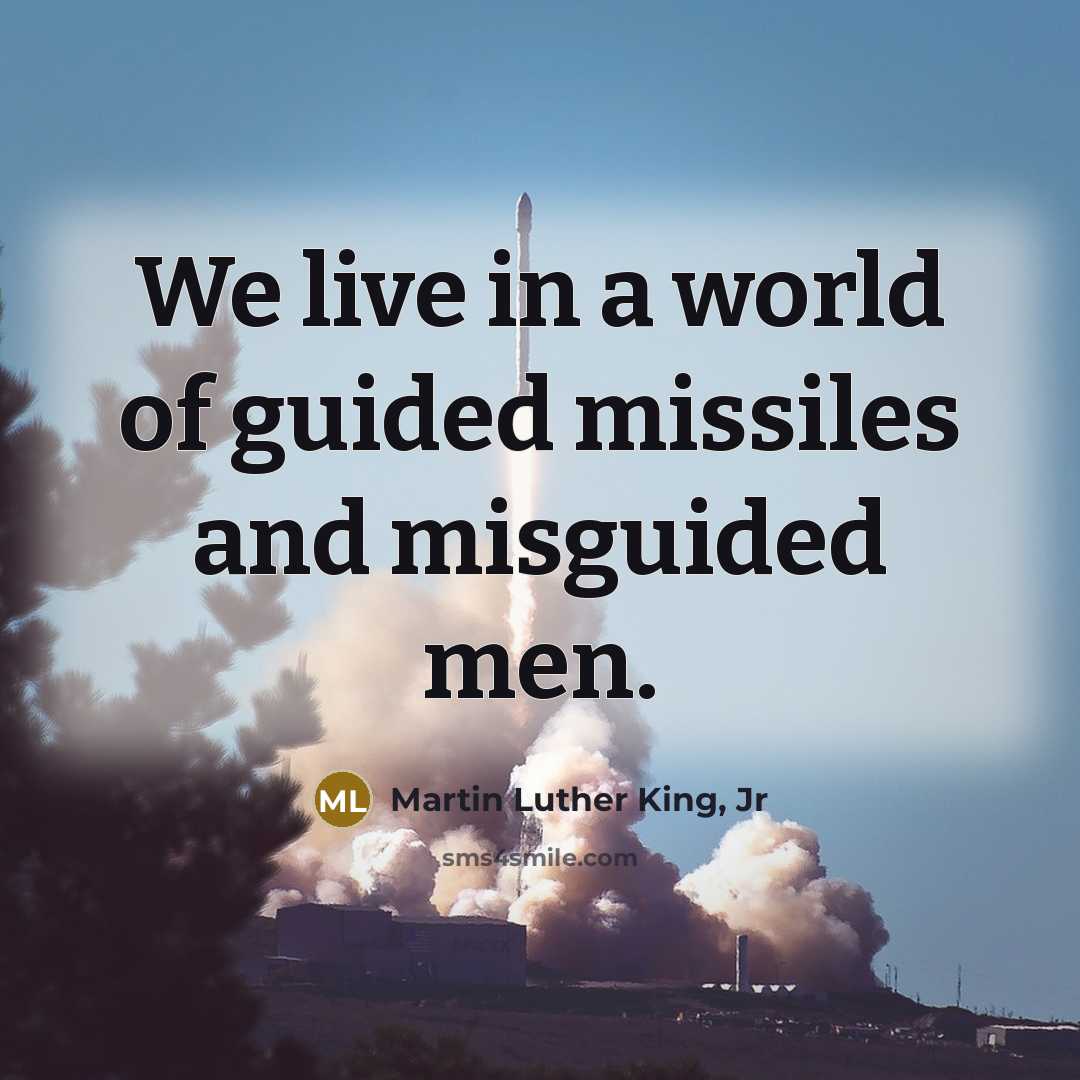 “We live in a world of guided missiles and misguided…” quote by Martin Luther King, Jr
