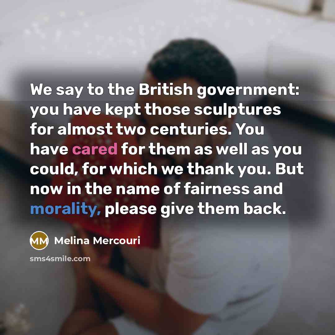 “We say to the British government: you have kept those…” quote by Melina Mercouri
