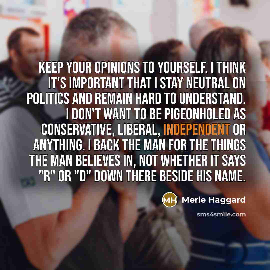 “Keep your opinions to yourself. I think it's important that…” quote by Merle Haggard