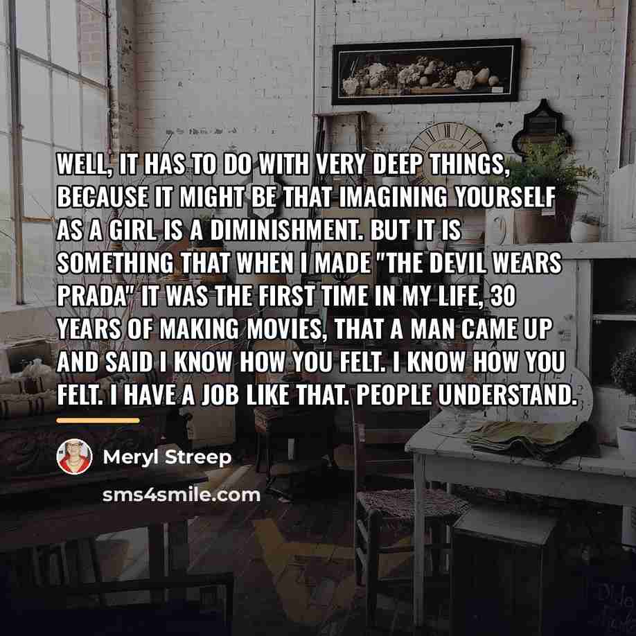 “Well, it has to do with very deep things, because…” quote by Meryl Streep