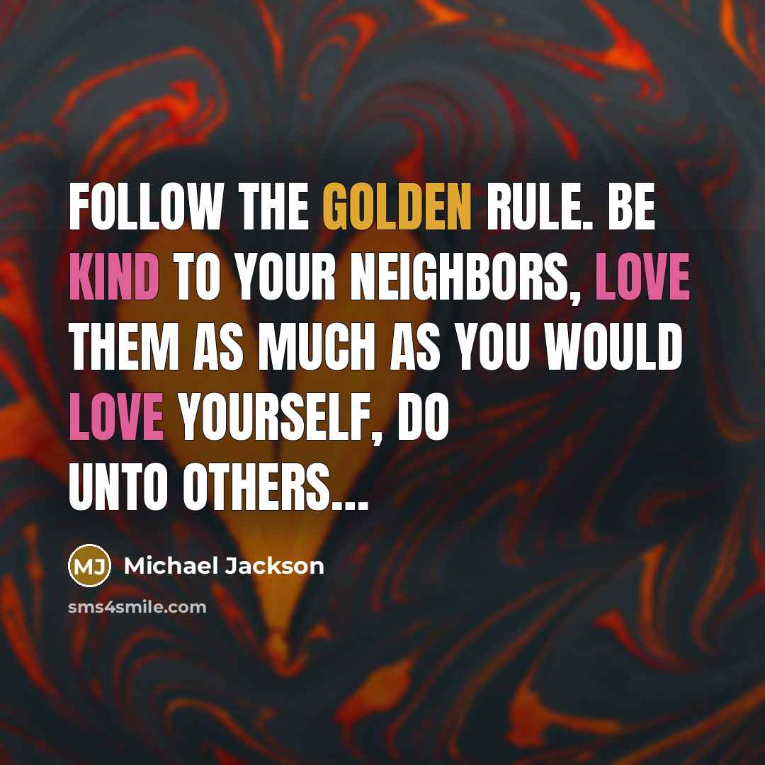 “Follow the Golden Rule. Be kind to your neighbors, love…” quote by Michael Jackson