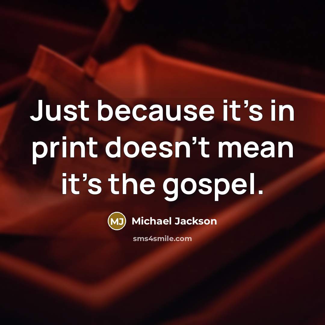 “Just because it's in print doesn't mean it's the gospel.…” quote by Michael Jackson