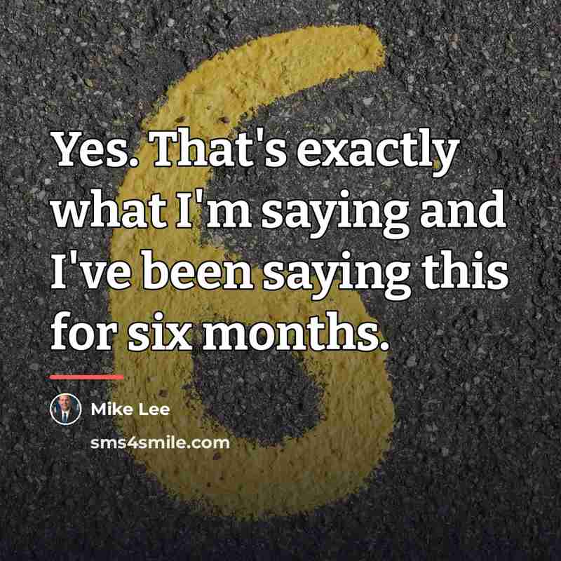 “Yes. That's exactly what I'm saying and I've been saying…” quote by Mike Lee