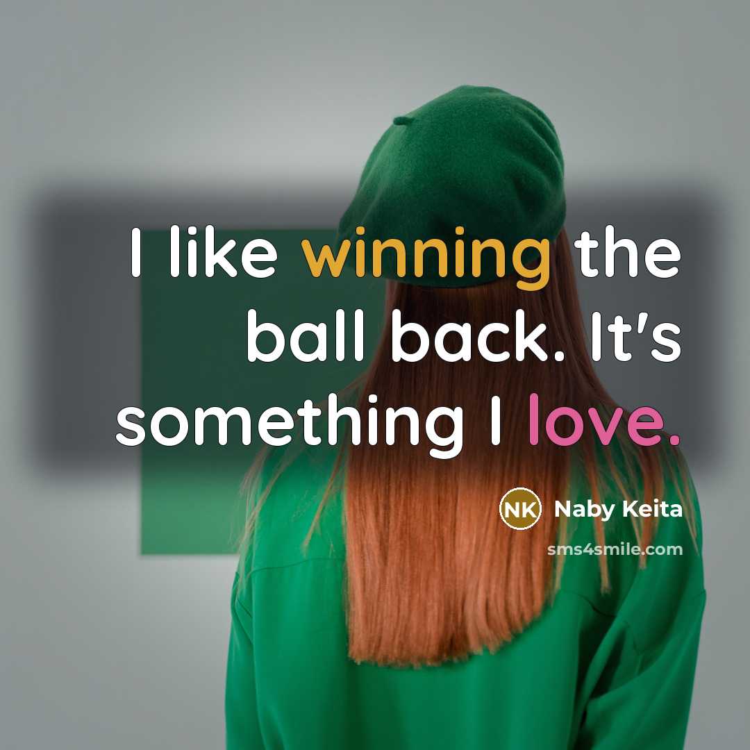 “I like winning the ball back. It's something I love.…” quote by Naby Keita
