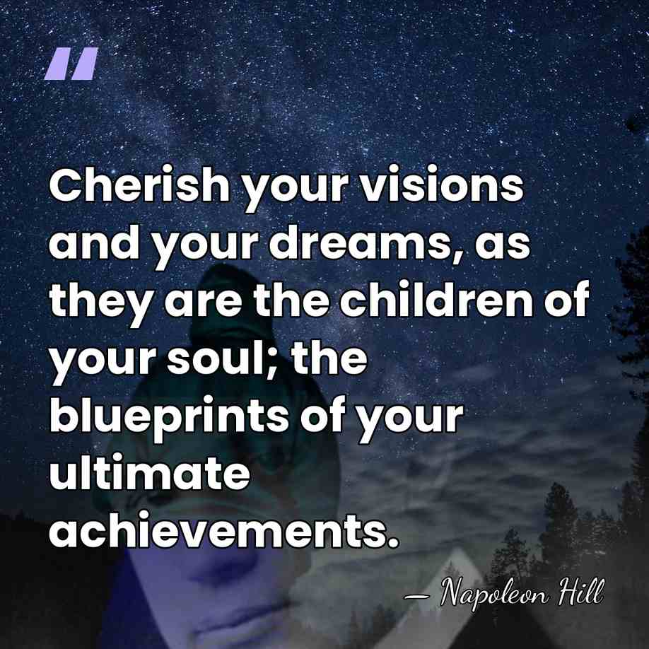 Cherish your visions and your dreams, as they are the children of&hellip; - Napoleon Hill