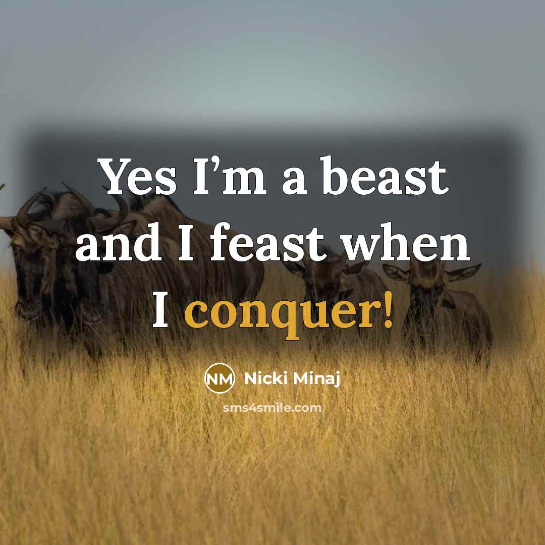 “Yes I’m a beast and I feast when I conquer!…” quote by Nicki Minaj