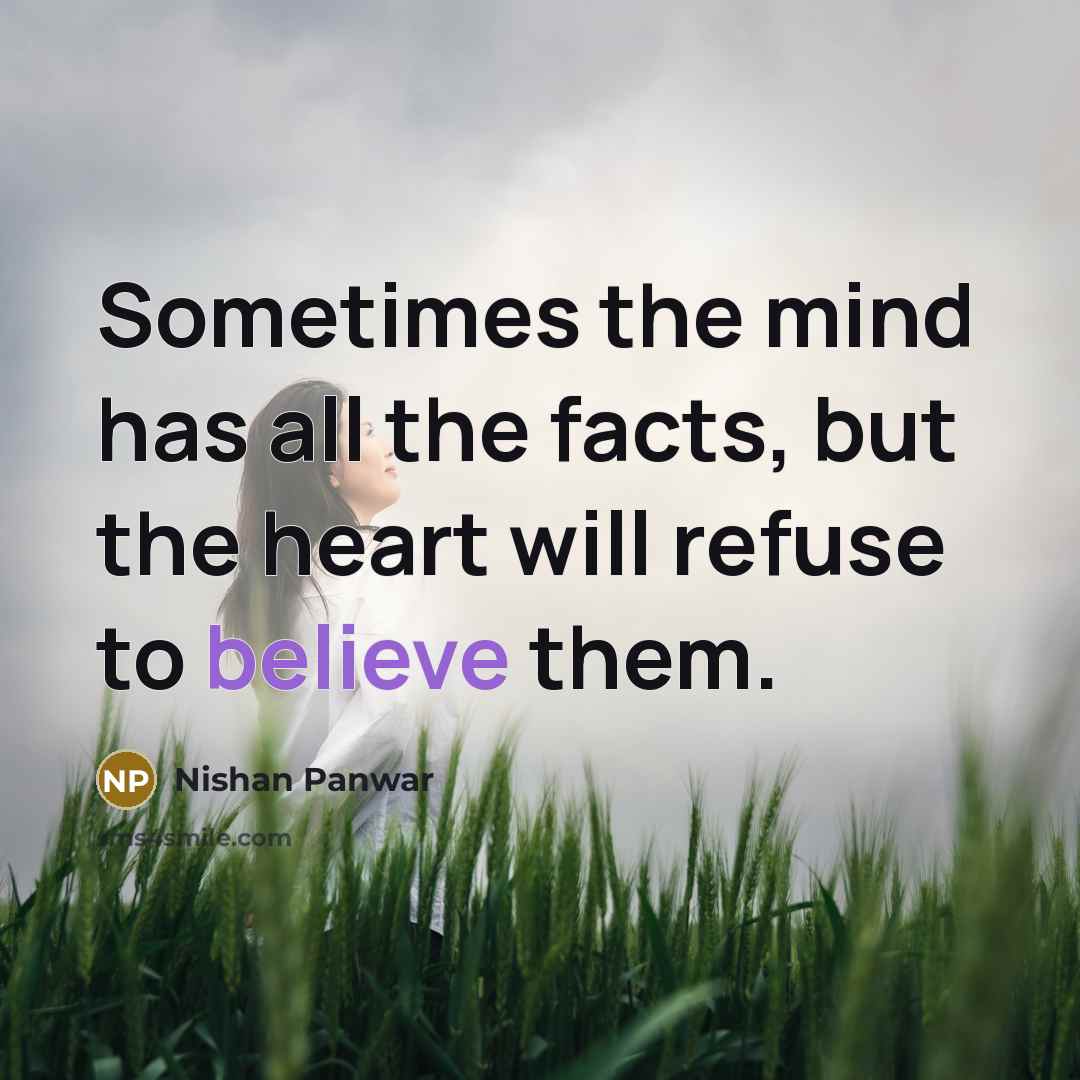 “Sometimes the mind has all the facts, but the heart will refuse to believe them.” quote by Nishan Panwar