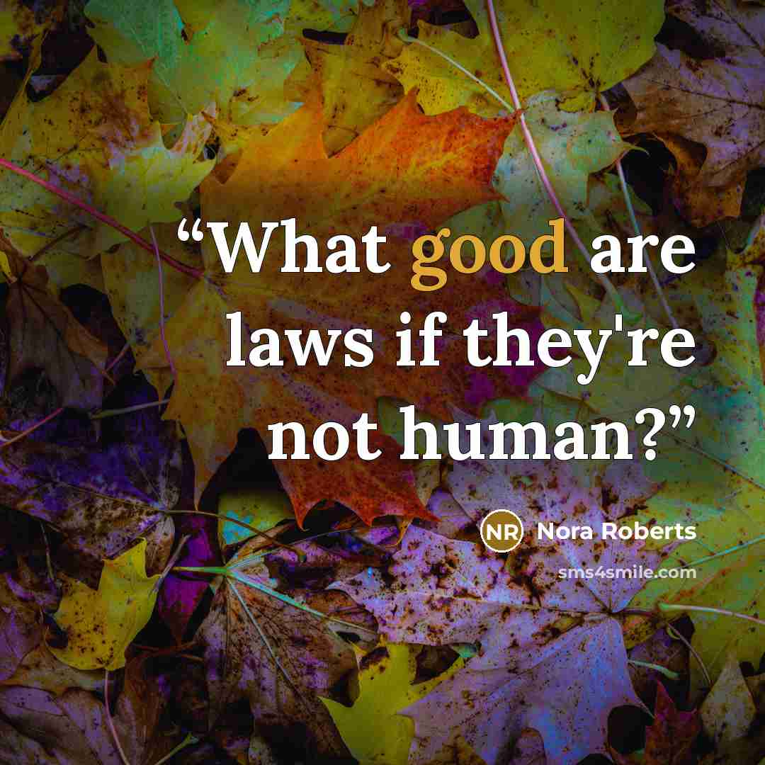“What good are laws if they're not human?” quote by Nora Roberts