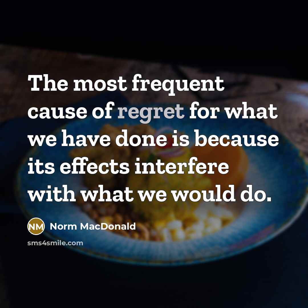 “The most frequent cause of regret for what we have…” quote by Norm MacDonald