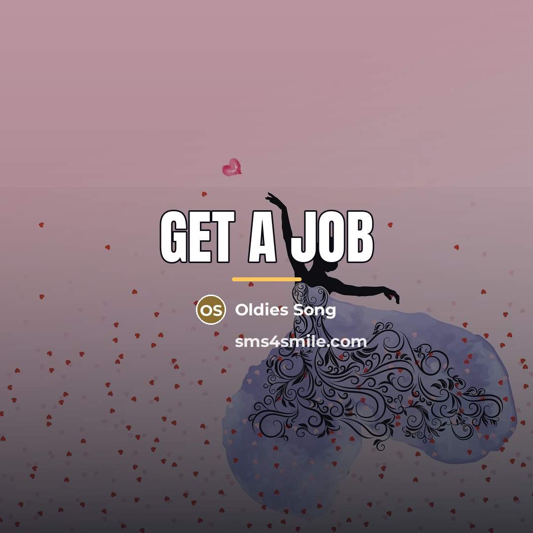 “Get A Job…” quote by Oldies Song