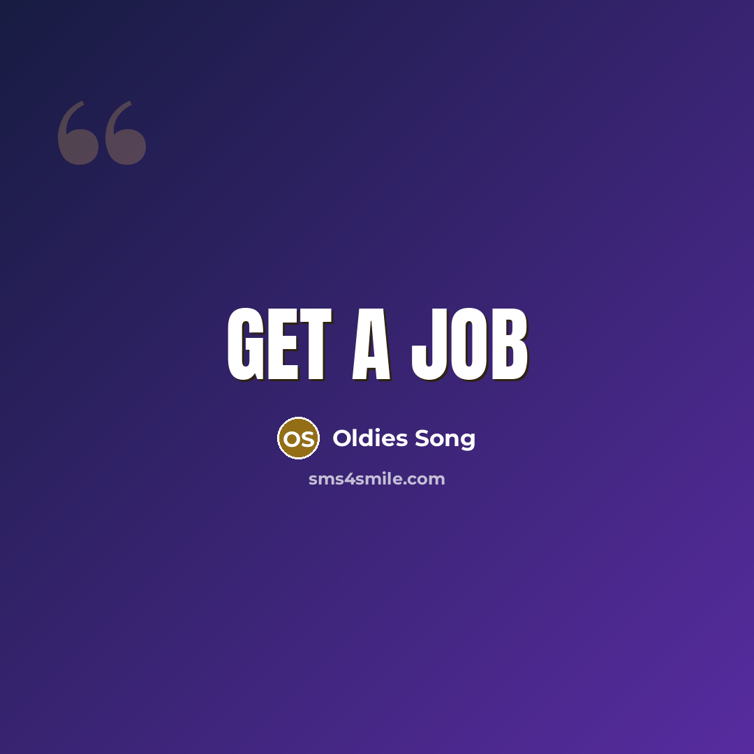 “Get A Job” quote by Oldies Song