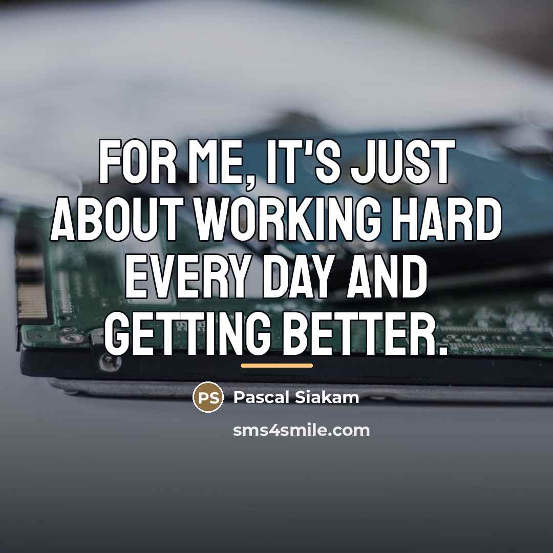 “For me, it's just about working hard every day and…” quote by Pascal Siakam