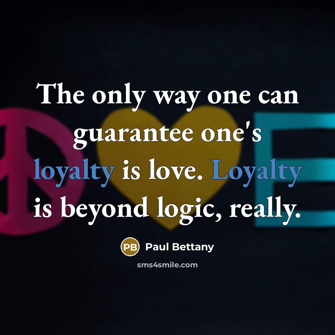 “The only way one can guarantee one's loyalty is love.…” quote by Paul Bettany