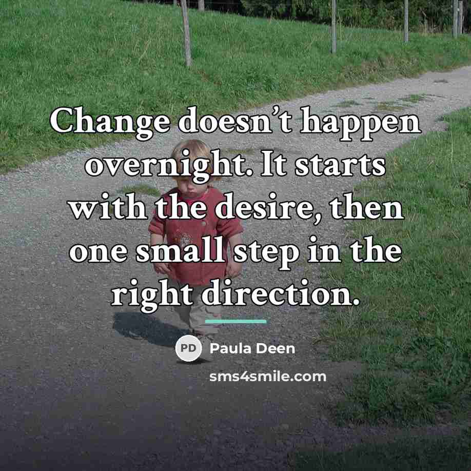 “Change doesn’t happen overnight. It starts with the desire, then…” quote by Paula Deen