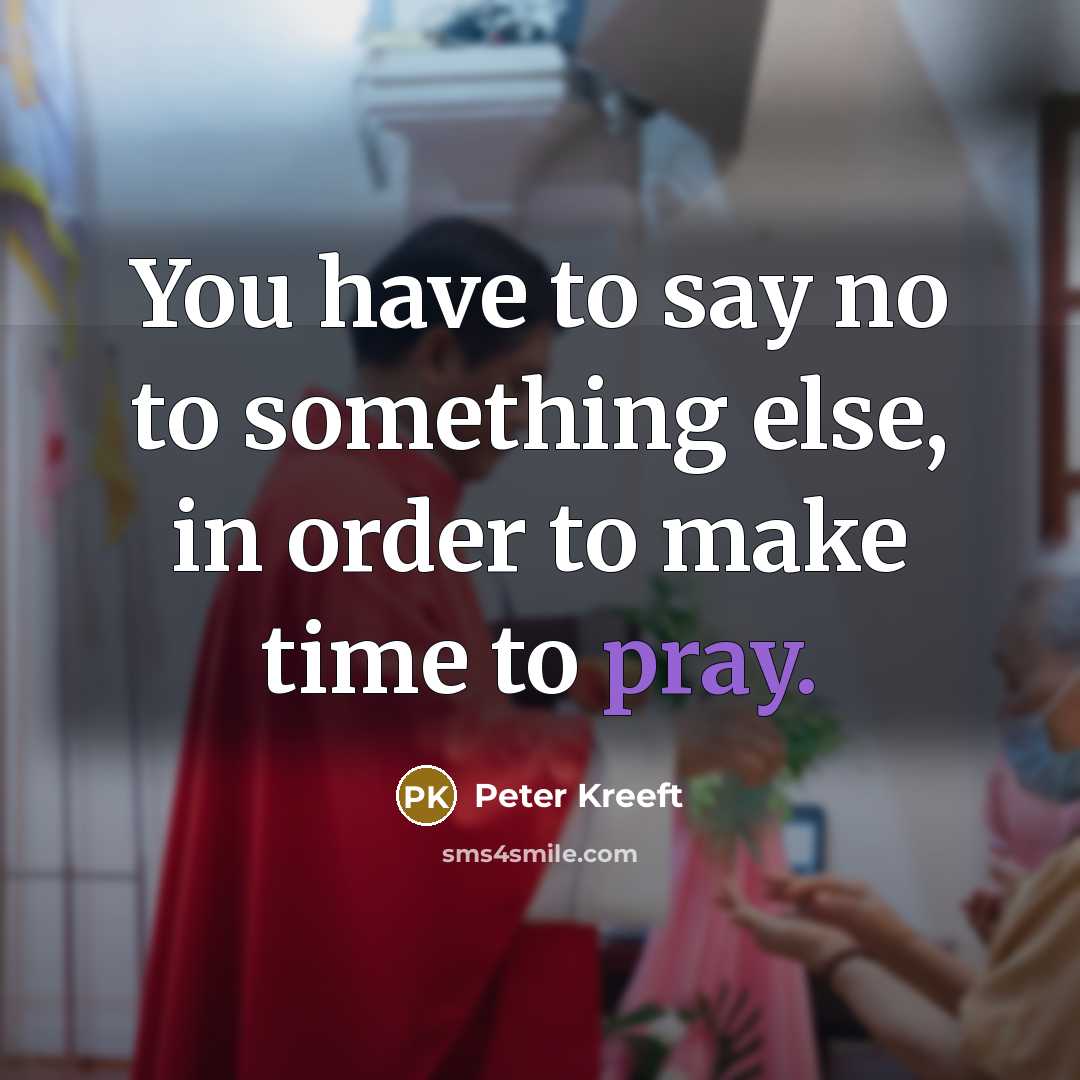 “You have to say no to something else, in order…” quote by Peter Kreeft