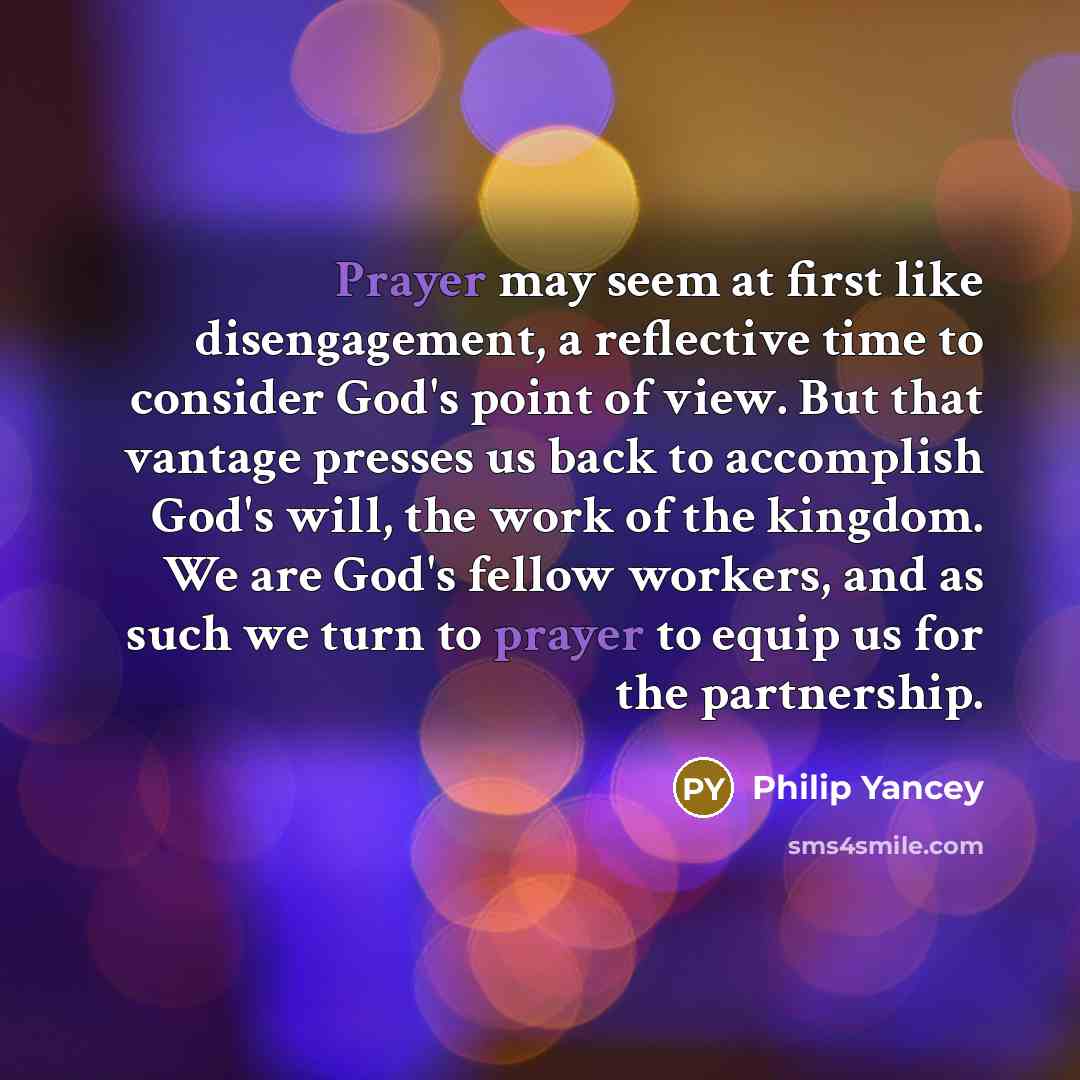 “Prayer may seem at first like disengagement, a reflective time…” quote by Philip Yancey