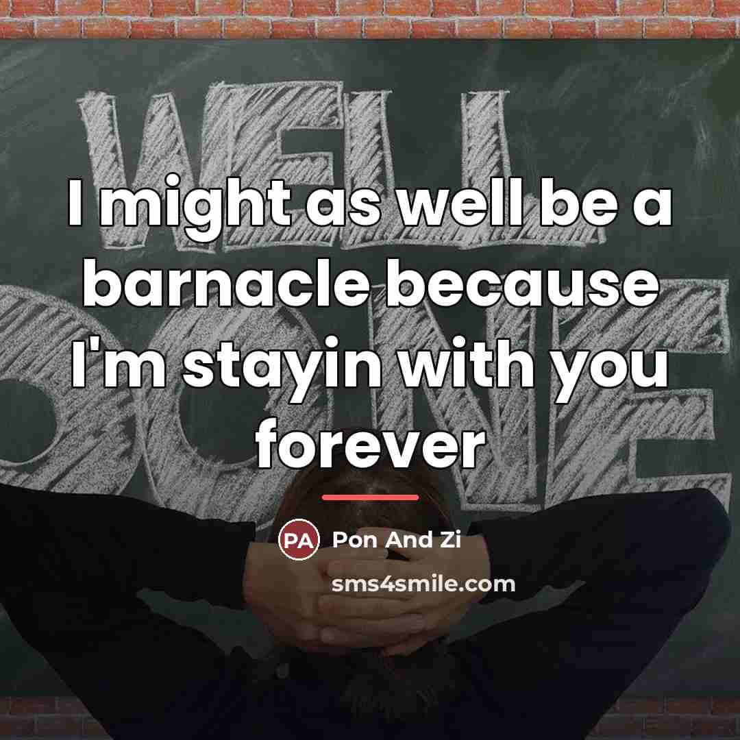 “I might as well be a barnacle because I'm stayin…” quote by Pon And Zi