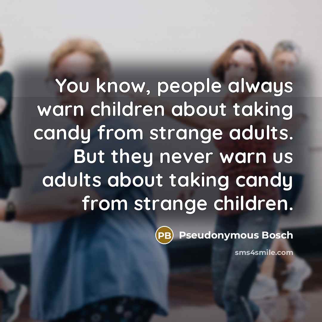 “You know, people always warn children about taking candy from…” quote by Pseudonymous Bosch