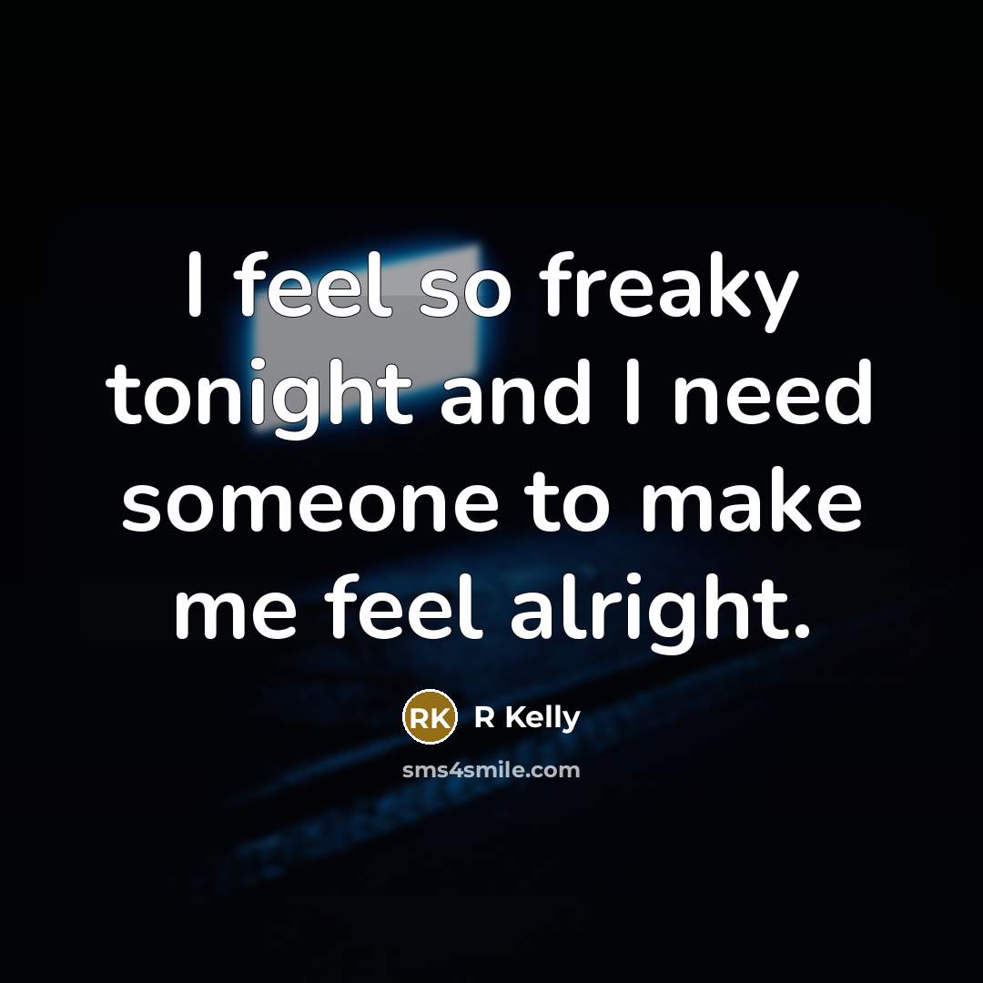 “I feel so freaky tonight and I need someone to…” quote by R Kelly