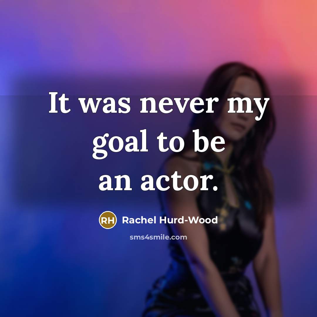 “It was never my goal to be an actor.…” quote by Rachel Hurd-Wood